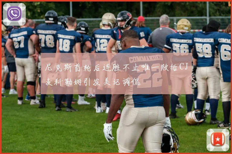 尼克斯首轮后连胜不止唯一败给CJ麦科勒姆引发美记调侃