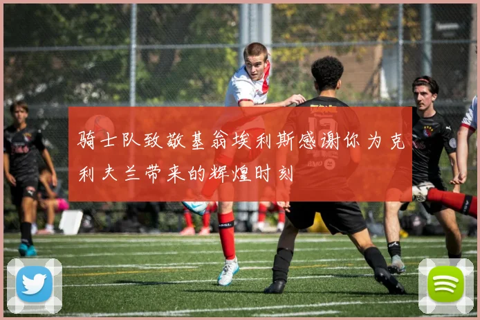 骑士队致敬基翁埃利斯感谢你为克利夫兰带来的辉煌时刻