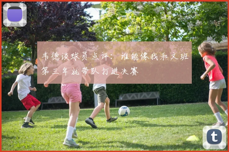 韦德谈球员点评：谁能像我和文班第三年就带队打进决赛